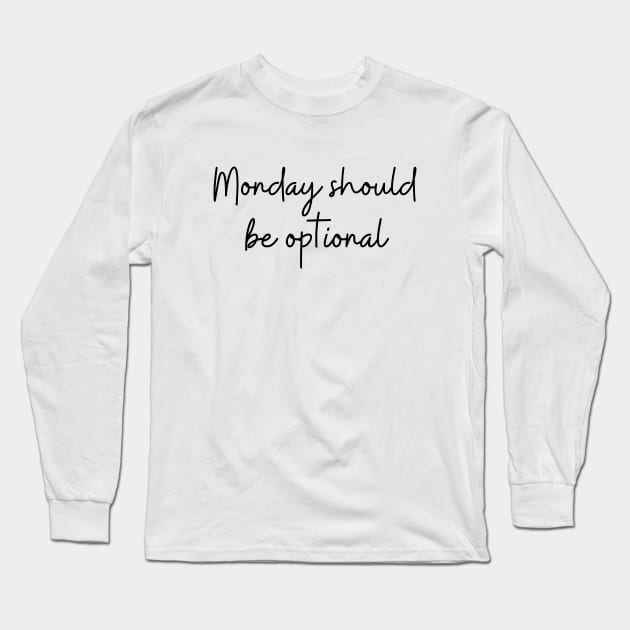 Monday Should Be Optional Long Sleeve T-Shirt by Mish-Mash